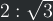 2:\sqrt{3}