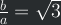 \frac{b}{a}=\sqrt{3}
